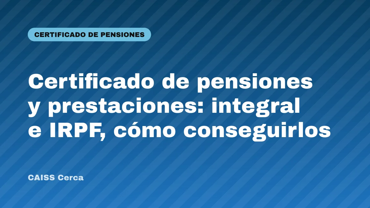 Certificado de pensiones y prestaciones: integral e IRPF, cómo conseguirlos